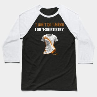 I don't do Fashion, I don't do Fashion, i do T-shirtistry Baseball T-Shirt